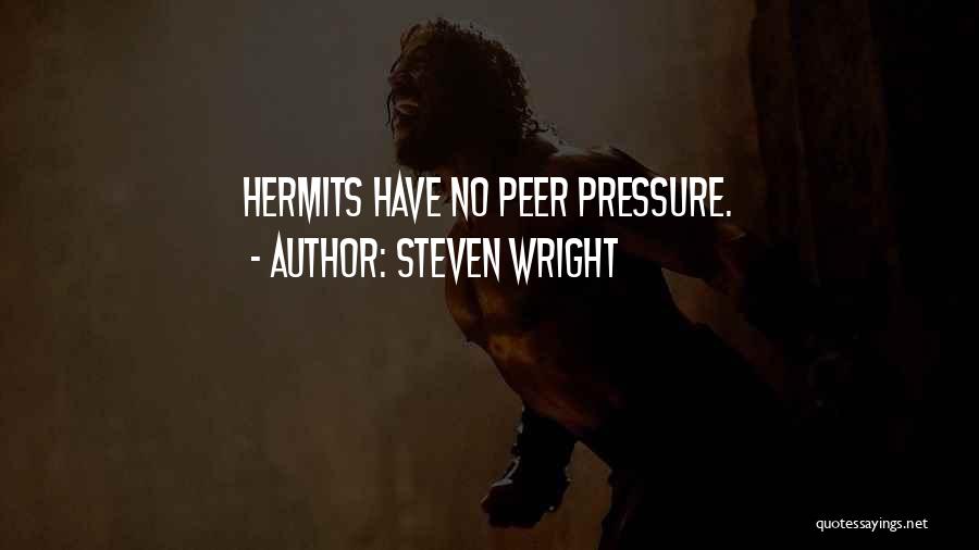 Steven Wright Quotes: Hermits Have No Peer Pressure.