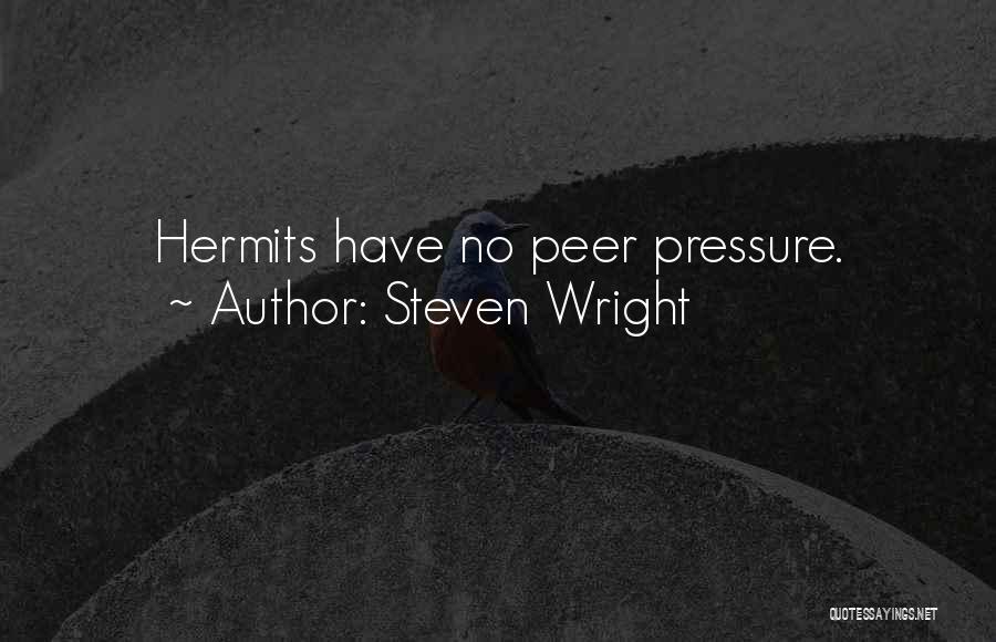 Steven Wright Quotes: Hermits Have No Peer Pressure.