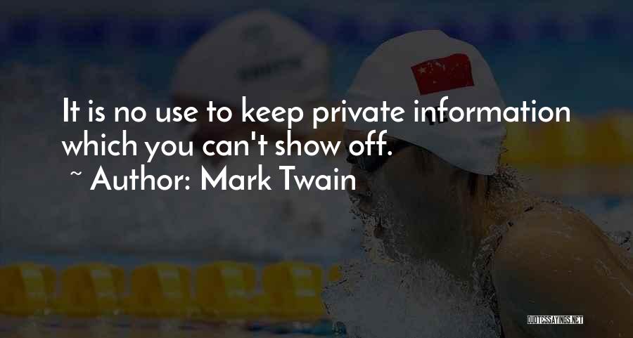 Mark Twain Quotes: It Is No Use To Keep Private Information Which You Can't Show Off.