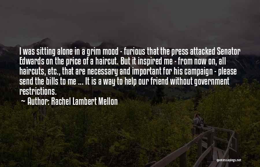 Rachel Lambert Mellon Quotes: I Was Sitting Alone In A Grim Mood - Furious That The Press Attacked Senator Edwards On The Price Of