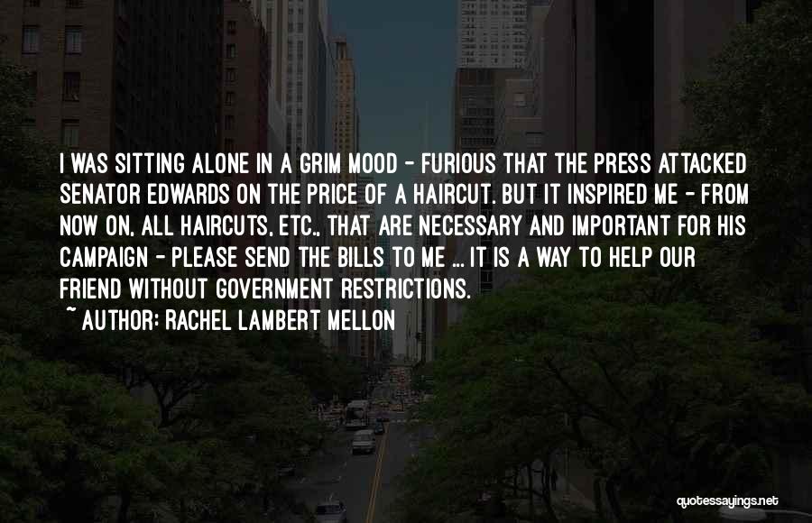 Rachel Lambert Mellon Quotes: I Was Sitting Alone In A Grim Mood - Furious That The Press Attacked Senator Edwards On The Price Of