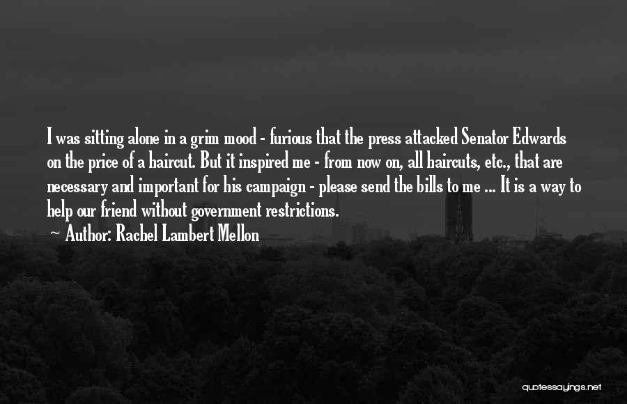 Rachel Lambert Mellon Quotes: I Was Sitting Alone In A Grim Mood - Furious That The Press Attacked Senator Edwards On The Price Of