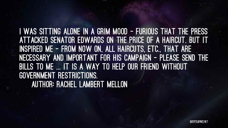 Rachel Lambert Mellon Quotes: I Was Sitting Alone In A Grim Mood - Furious That The Press Attacked Senator Edwards On The Price Of