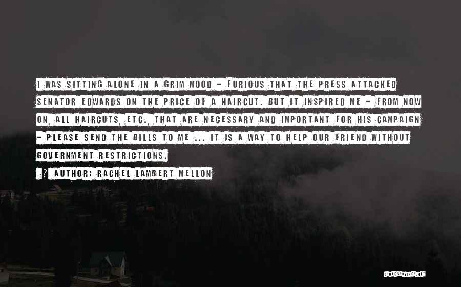 Rachel Lambert Mellon Quotes: I Was Sitting Alone In A Grim Mood - Furious That The Press Attacked Senator Edwards On The Price Of