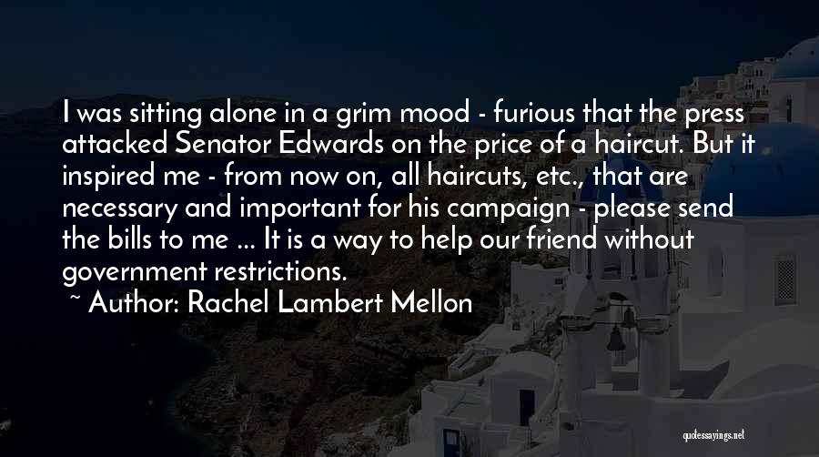 Rachel Lambert Mellon Quotes: I Was Sitting Alone In A Grim Mood - Furious That The Press Attacked Senator Edwards On The Price Of