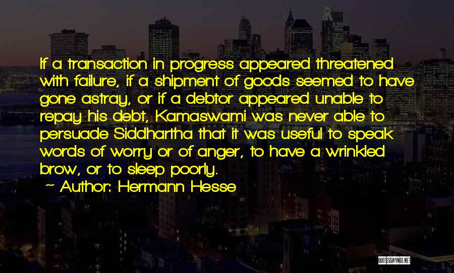 Hermann Hesse Quotes: If A Transaction In Progress Appeared Threatened With Failure, If A Shipment Of Goods Seemed To Have Gone Astray, Or