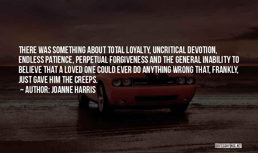 Joanne Harris Quotes: There Was Something About Total Loyalty, Uncritical Devotion, Endless Patience, Perpetual Forgiveness And The General Inability To Believe That A