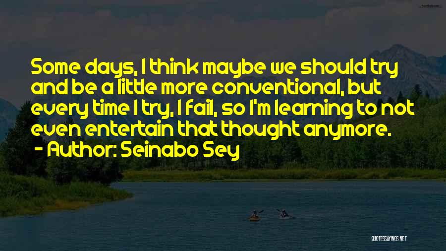 Seinabo Sey Quotes: Some Days, I Think Maybe We Should Try And Be A Little More Conventional, But Every Time I Try, I