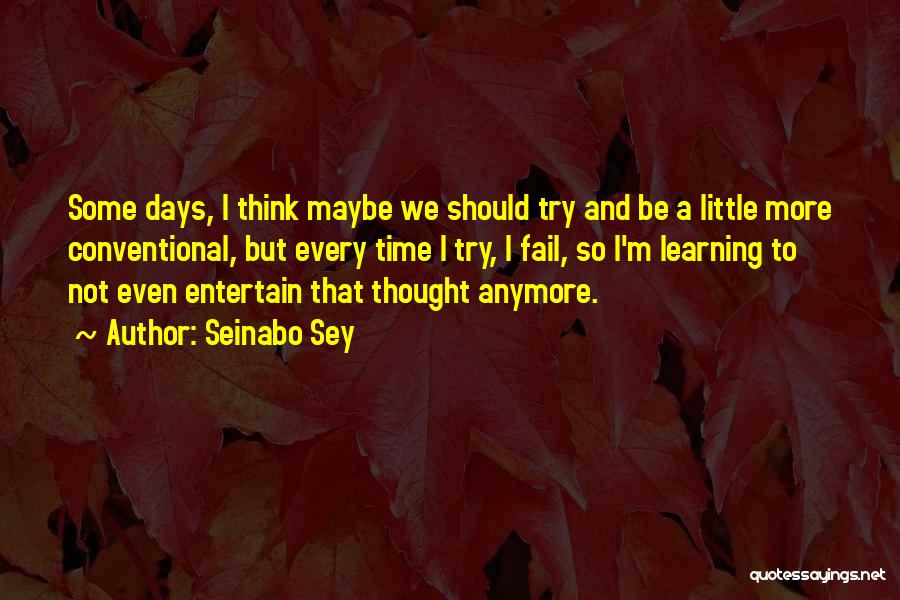 Seinabo Sey Quotes: Some Days, I Think Maybe We Should Try And Be A Little More Conventional, But Every Time I Try, I