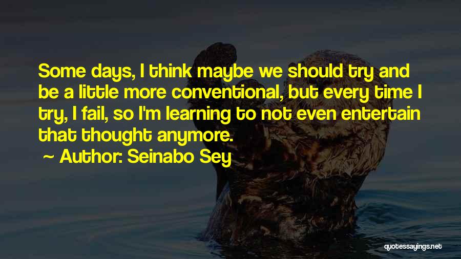 Seinabo Sey Quotes: Some Days, I Think Maybe We Should Try And Be A Little More Conventional, But Every Time I Try, I