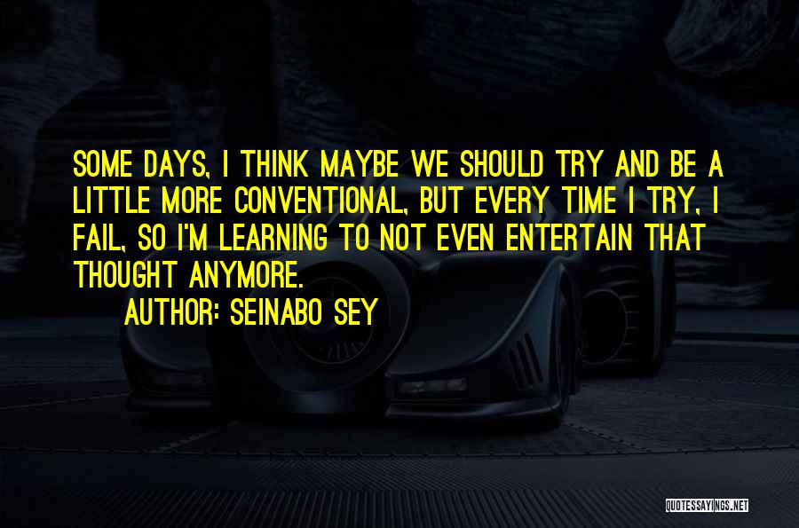 Seinabo Sey Quotes: Some Days, I Think Maybe We Should Try And Be A Little More Conventional, But Every Time I Try, I