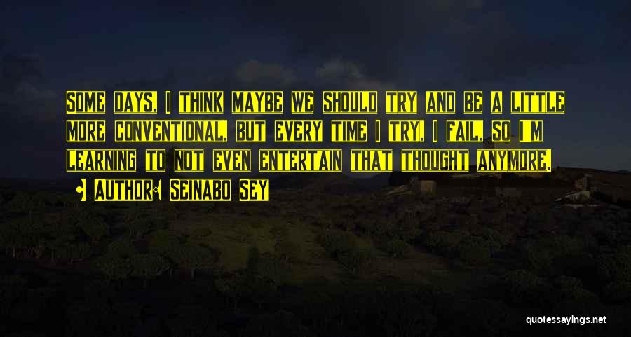 Seinabo Sey Quotes: Some Days, I Think Maybe We Should Try And Be A Little More Conventional, But Every Time I Try, I