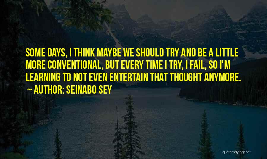 Seinabo Sey Quotes: Some Days, I Think Maybe We Should Try And Be A Little More Conventional, But Every Time I Try, I