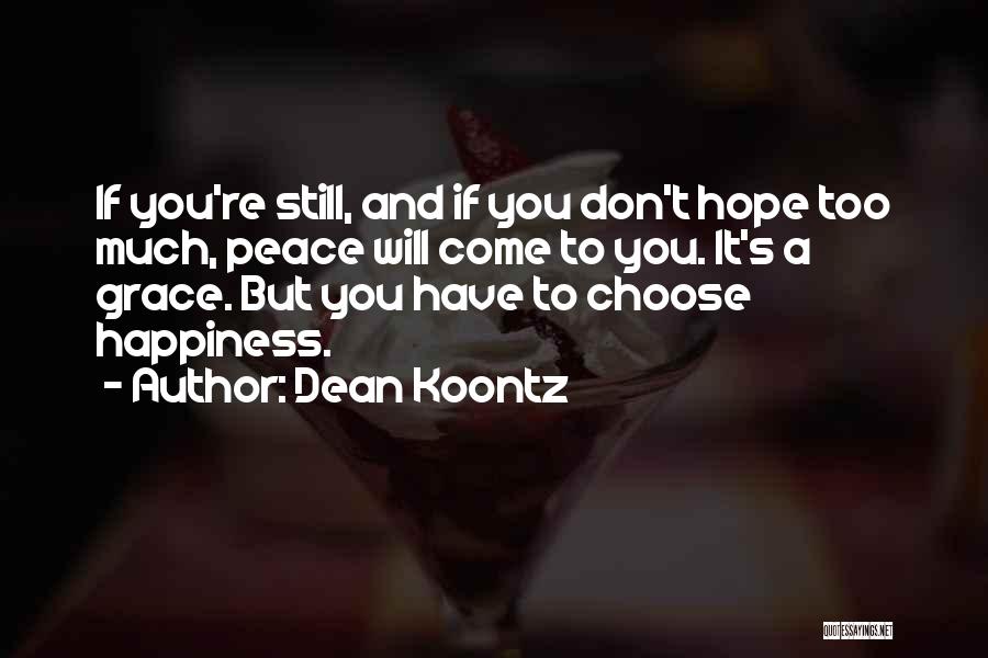 Dean Koontz Quotes: If You're Still, And If You Don't Hope Too Much, Peace Will Come To You. It's A Grace. But You