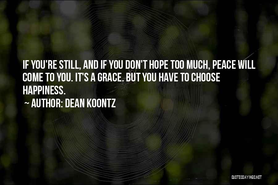 Dean Koontz Quotes: If You're Still, And If You Don't Hope Too Much, Peace Will Come To You. It's A Grace. But You