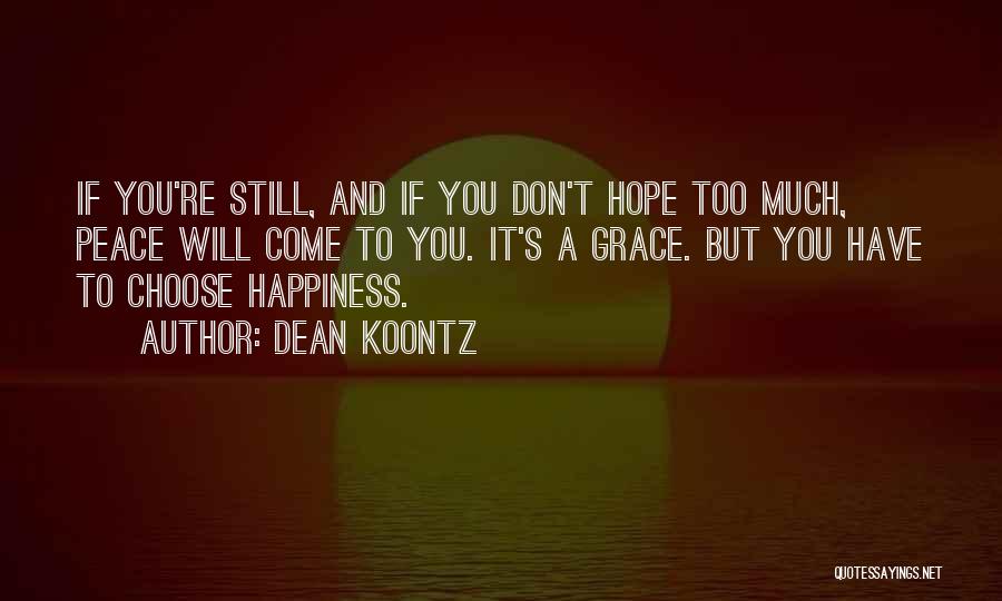 Dean Koontz Quotes: If You're Still, And If You Don't Hope Too Much, Peace Will Come To You. It's A Grace. But You