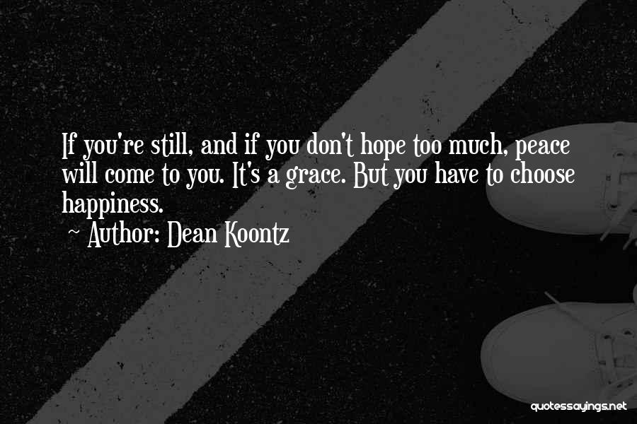 Dean Koontz Quotes: If You're Still, And If You Don't Hope Too Much, Peace Will Come To You. It's A Grace. But You