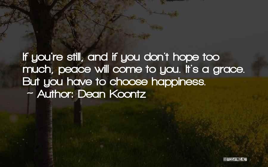 Dean Koontz Quotes: If You're Still, And If You Don't Hope Too Much, Peace Will Come To You. It's A Grace. But You