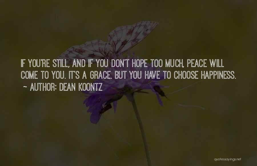 Dean Koontz Quotes: If You're Still, And If You Don't Hope Too Much, Peace Will Come To You. It's A Grace. But You