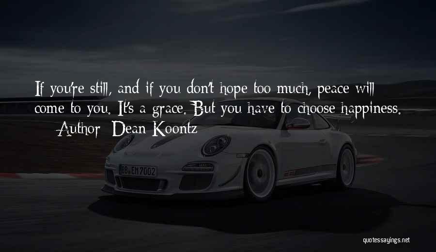 Dean Koontz Quotes: If You're Still, And If You Don't Hope Too Much, Peace Will Come To You. It's A Grace. But You