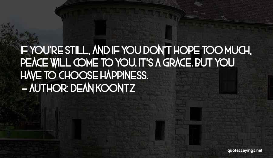 Dean Koontz Quotes: If You're Still, And If You Don't Hope Too Much, Peace Will Come To You. It's A Grace. But You