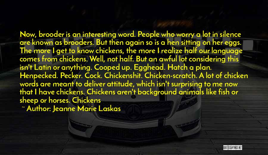 Jeanne Marie Laskas Quotes: Now, Brooder Is An Interesting Word. People Who Worry A Lot In Silence Are Known As Brooders. But Then Again