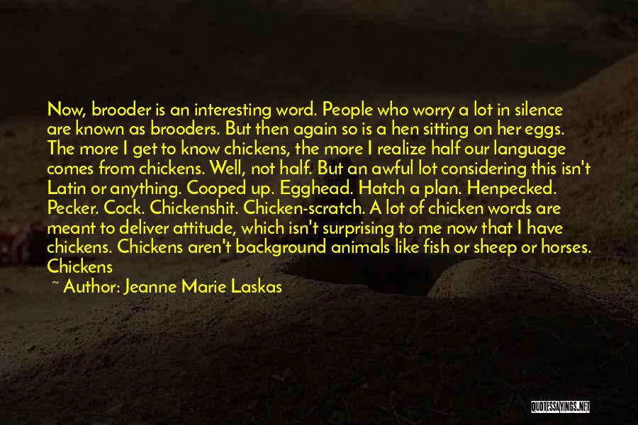 Jeanne Marie Laskas Quotes: Now, Brooder Is An Interesting Word. People Who Worry A Lot In Silence Are Known As Brooders. But Then Again