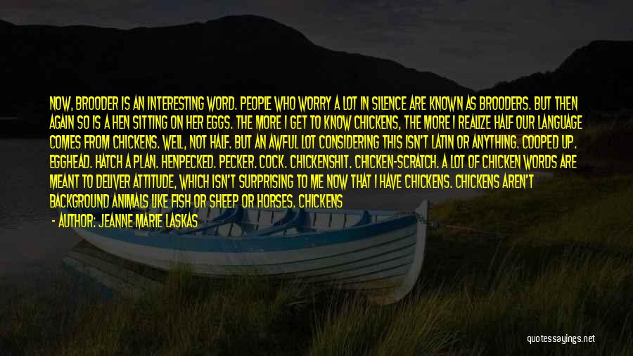 Jeanne Marie Laskas Quotes: Now, Brooder Is An Interesting Word. People Who Worry A Lot In Silence Are Known As Brooders. But Then Again