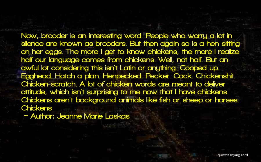 Jeanne Marie Laskas Quotes: Now, Brooder Is An Interesting Word. People Who Worry A Lot In Silence Are Known As Brooders. But Then Again