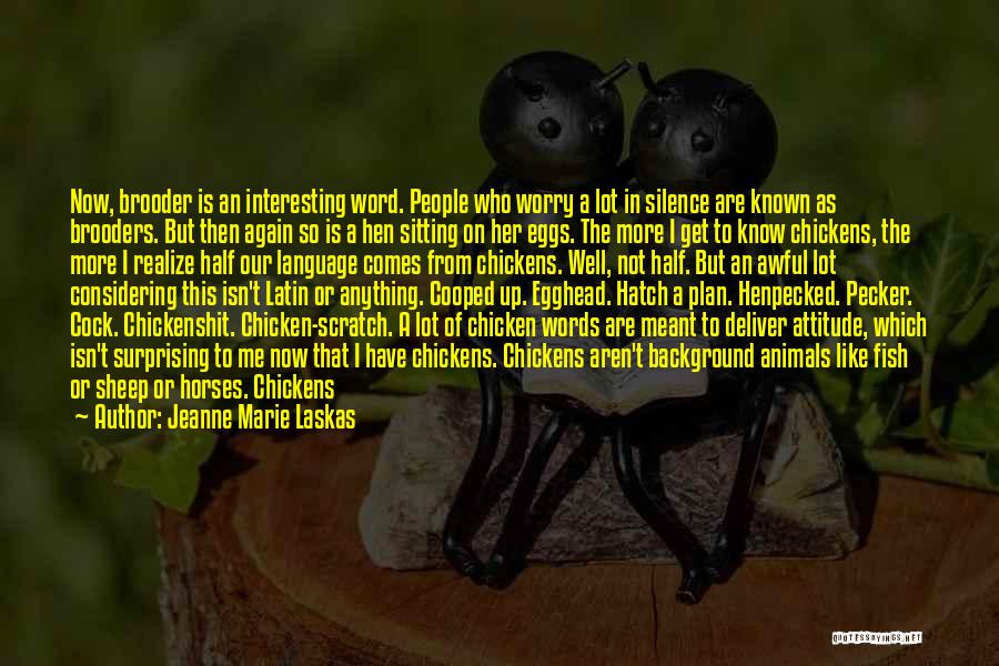 Jeanne Marie Laskas Quotes: Now, Brooder Is An Interesting Word. People Who Worry A Lot In Silence Are Known As Brooders. But Then Again