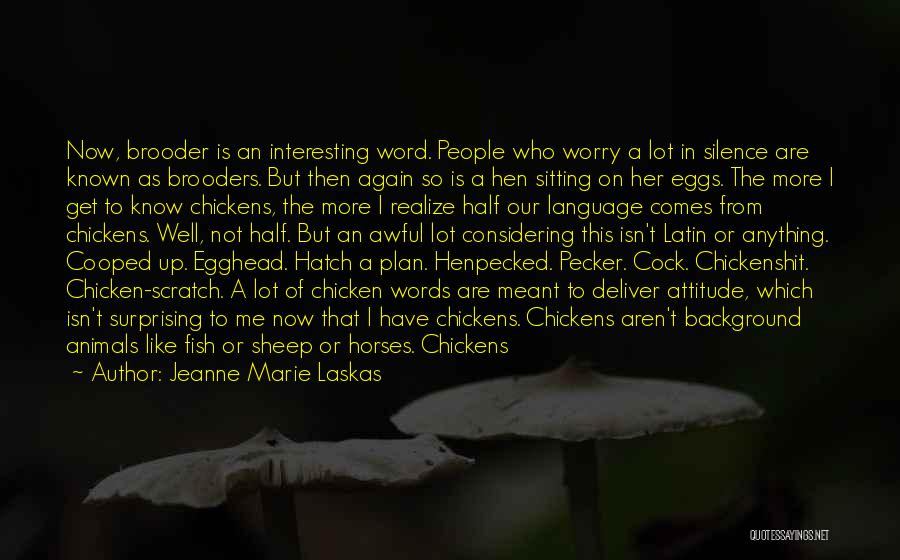 Jeanne Marie Laskas Quotes: Now, Brooder Is An Interesting Word. People Who Worry A Lot In Silence Are Known As Brooders. But Then Again