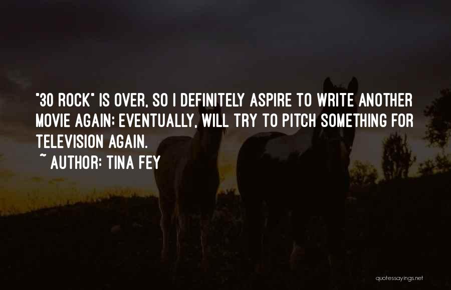 Tina Fey Quotes: 30 Rock Is Over, So I Definitely Aspire To Write Another Movie Again; Eventually, Will Try To Pitch Something For