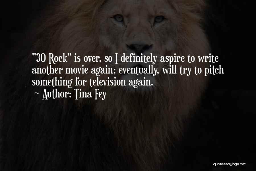 Tina Fey Quotes: 30 Rock Is Over, So I Definitely Aspire To Write Another Movie Again; Eventually, Will Try To Pitch Something For