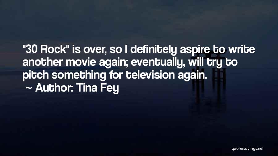 Tina Fey Quotes: 30 Rock Is Over, So I Definitely Aspire To Write Another Movie Again; Eventually, Will Try To Pitch Something For