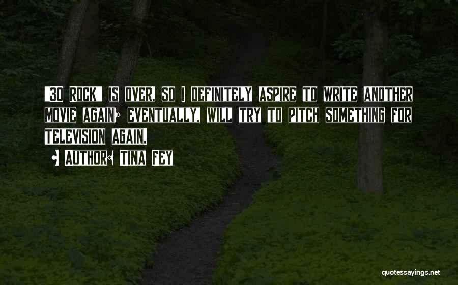 Tina Fey Quotes: 30 Rock Is Over, So I Definitely Aspire To Write Another Movie Again; Eventually, Will Try To Pitch Something For