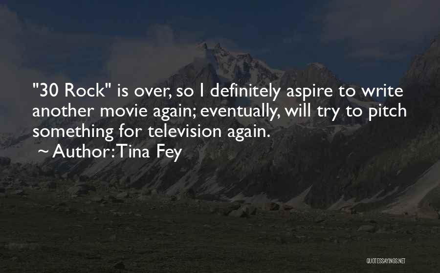 Tina Fey Quotes: 30 Rock Is Over, So I Definitely Aspire To Write Another Movie Again; Eventually, Will Try To Pitch Something For