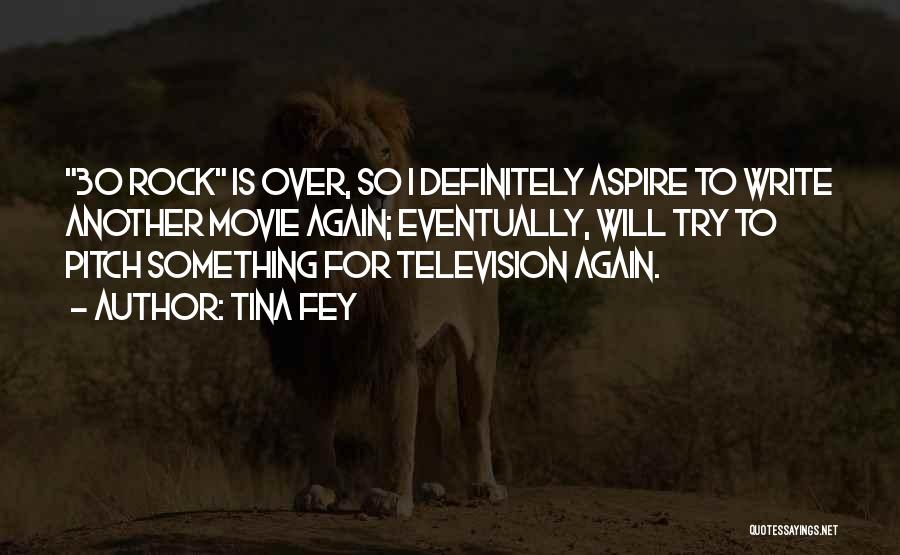 Tina Fey Quotes: 30 Rock Is Over, So I Definitely Aspire To Write Another Movie Again; Eventually, Will Try To Pitch Something For