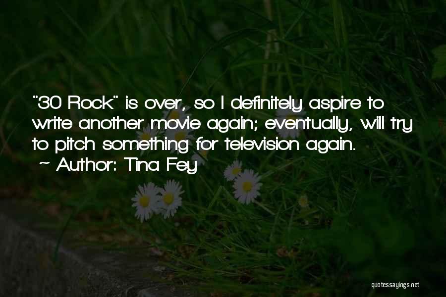 Tina Fey Quotes: 30 Rock Is Over, So I Definitely Aspire To Write Another Movie Again; Eventually, Will Try To Pitch Something For