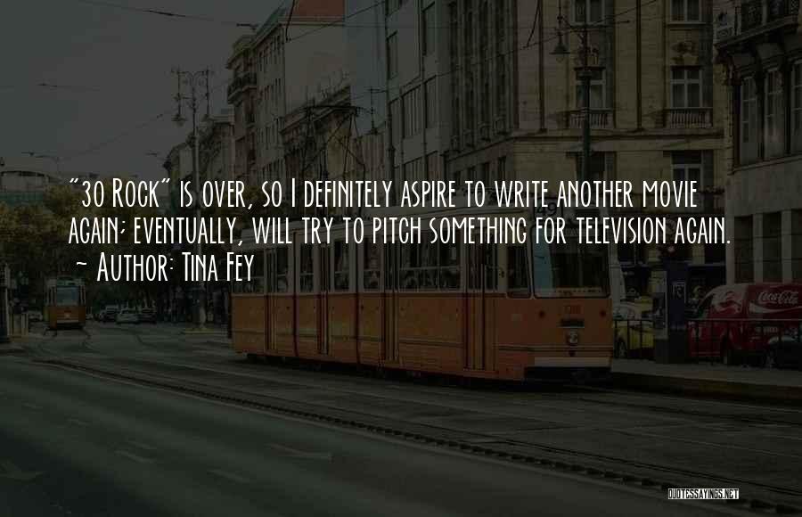 Tina Fey Quotes: 30 Rock Is Over, So I Definitely Aspire To Write Another Movie Again; Eventually, Will Try To Pitch Something For