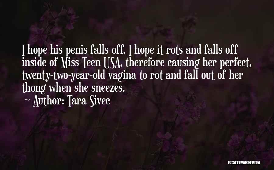 Tara Sivec Quotes: I Hope His Penis Falls Off. I Hope It Rots And Falls Off Inside Of Miss Teen Usa, Therefore Causing