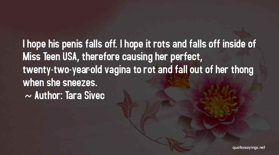 Tara Sivec Quotes: I Hope His Penis Falls Off. I Hope It Rots And Falls Off Inside Of Miss Teen Usa, Therefore Causing