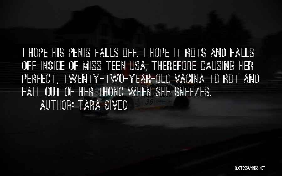 Tara Sivec Quotes: I Hope His Penis Falls Off. I Hope It Rots And Falls Off Inside Of Miss Teen Usa, Therefore Causing