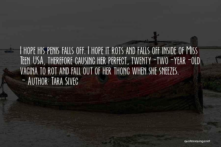 Tara Sivec Quotes: I Hope His Penis Falls Off. I Hope It Rots And Falls Off Inside Of Miss Teen Usa, Therefore Causing