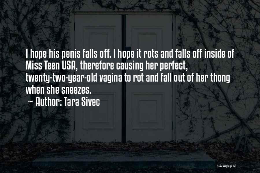 Tara Sivec Quotes: I Hope His Penis Falls Off. I Hope It Rots And Falls Off Inside Of Miss Teen Usa, Therefore Causing