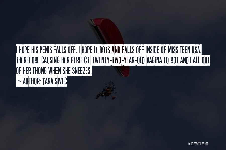 Tara Sivec Quotes: I Hope His Penis Falls Off. I Hope It Rots And Falls Off Inside Of Miss Teen Usa, Therefore Causing
