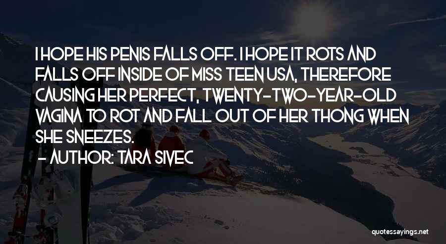 Tara Sivec Quotes: I Hope His Penis Falls Off. I Hope It Rots And Falls Off Inside Of Miss Teen Usa, Therefore Causing