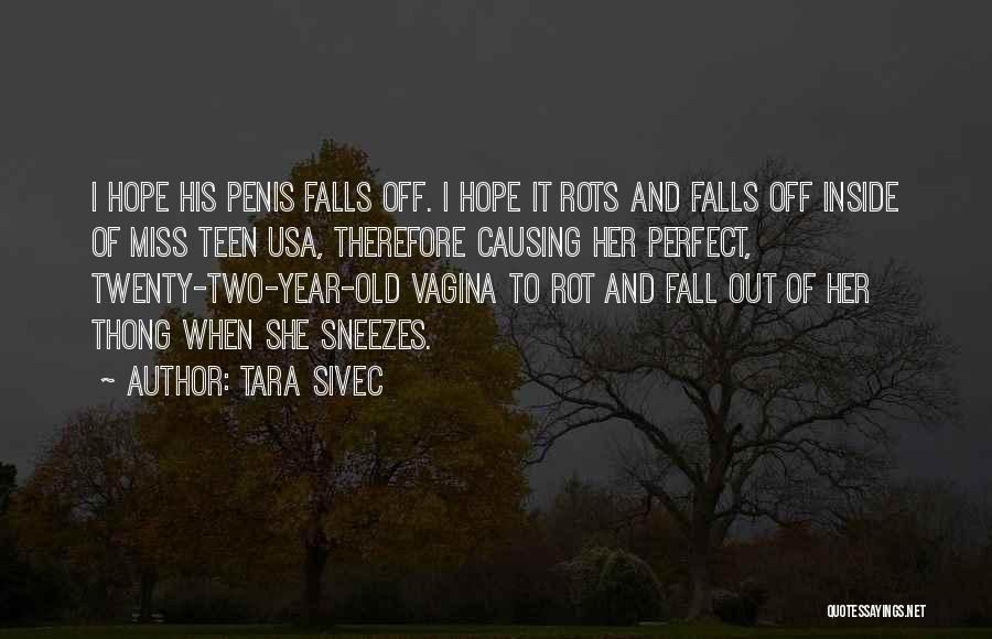 Tara Sivec Quotes: I Hope His Penis Falls Off. I Hope It Rots And Falls Off Inside Of Miss Teen Usa, Therefore Causing