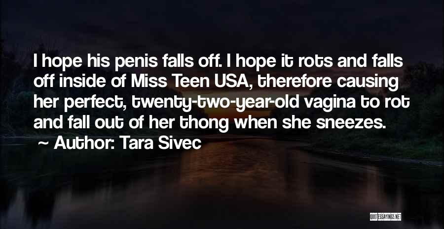 Tara Sivec Quotes: I Hope His Penis Falls Off. I Hope It Rots And Falls Off Inside Of Miss Teen Usa, Therefore Causing
