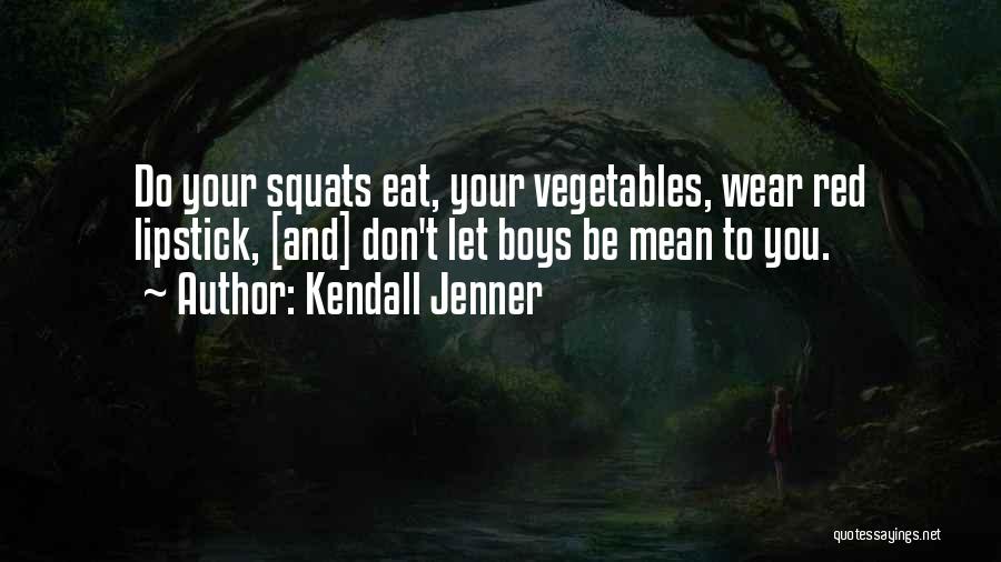 Kendall Jenner Quotes: Do Your Squats Eat, Your Vegetables, Wear Red Lipstick, [and] Don't Let Boys Be Mean To You.