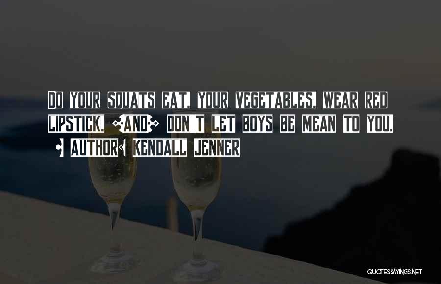 Kendall Jenner Quotes: Do Your Squats Eat, Your Vegetables, Wear Red Lipstick, [and] Don't Let Boys Be Mean To You.